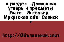  в раздел : Домашняя утварь и предметы быта » Интерьер . Иркутская обл.,Саянск г.